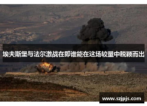 埃夫斯堡与法尔激战在即谁能在这场较量中脱颖而出