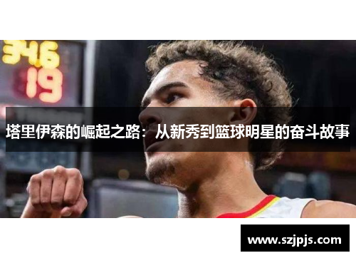塔里伊森的崛起之路：从新秀到篮球明星的奋斗故事