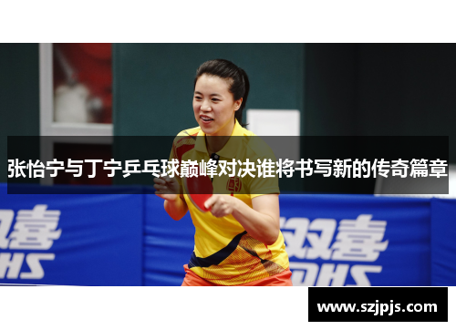 张怡宁与丁宁乒乓球巅峰对决谁将书写新的传奇篇章