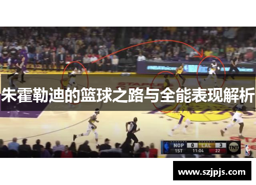 朱霍勒迪的篮球之路与全能表现解析