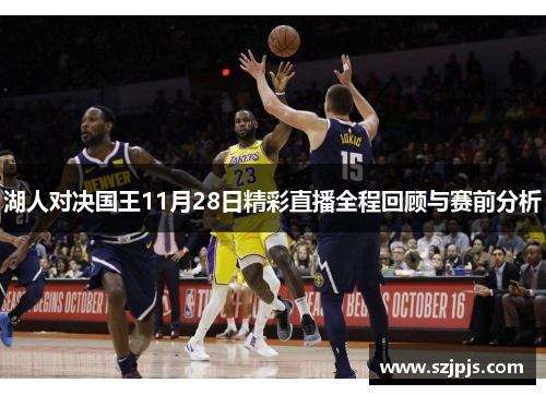 湖人对决国王11月28日精彩直播全程回顾与赛前分析