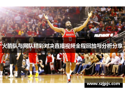 火箭队与网队精彩对决直播视频全程回放与分析分享