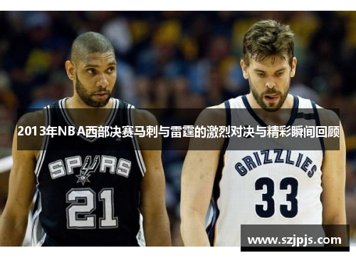2013年NBA西部决赛马刺与雷霆的激烈对决与精彩瞬间回顾
